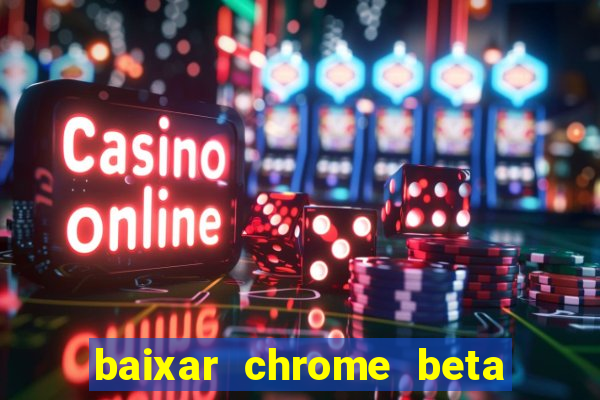 baixar chrome beta para pc